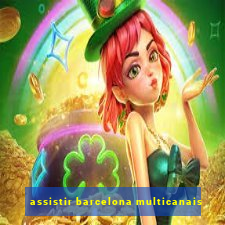 assistir barcelona multicanais